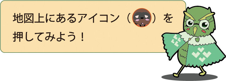 地図上にあるアイコンを押してみよう！